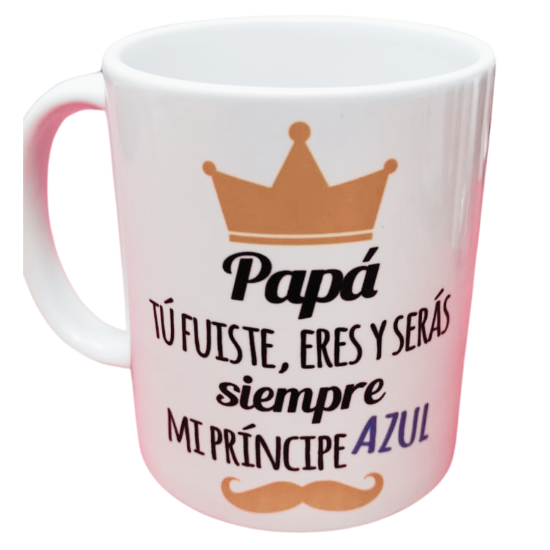 Taza personalizada, Papá tu fuiste, eres y serás mi príncipe azul.